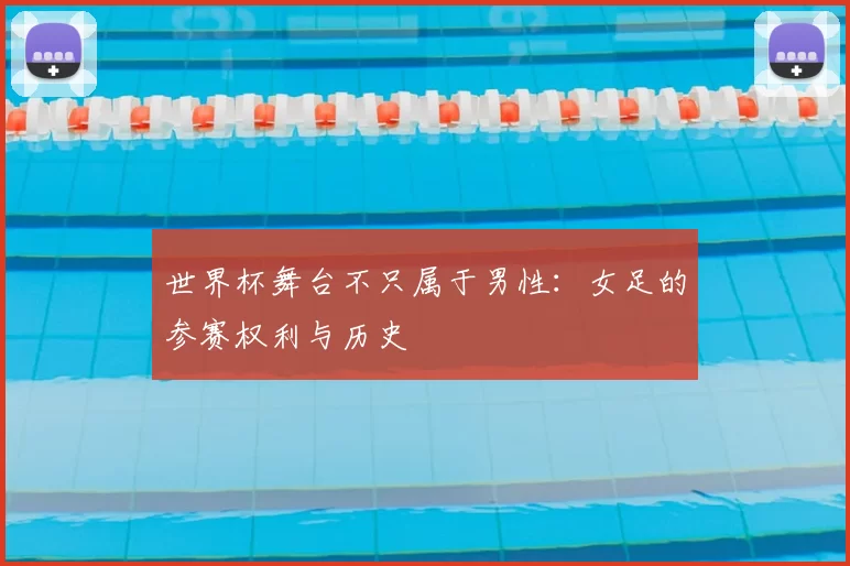 世界杯舞台不只属于男性：女足的参赛权利与历史