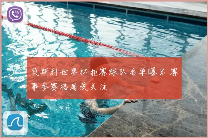 莫斯科世界杯拒赛球队名单曝光 赛事参赛格局受关注