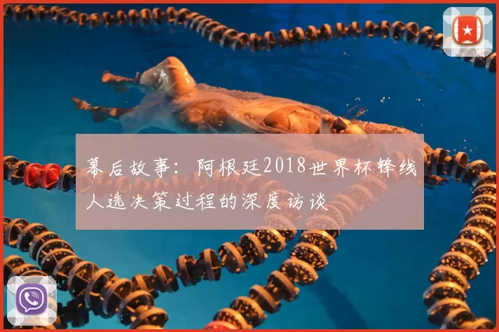 幕后故事：阿根廷2018世界杯锋线人选决策过程的深度访谈