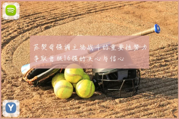 苏契奇强调主场战斗的重要性努力争取晋级16强的决心与信心