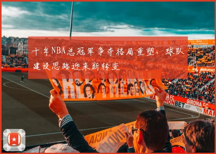 十年NBA总冠军争夺格局重塑，球队建设思路迎来新转变