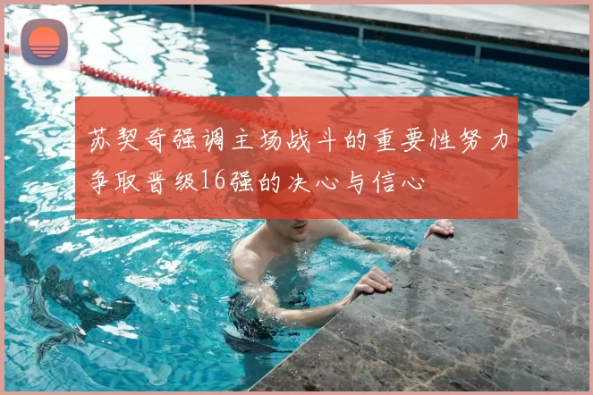 苏契奇强调主场战斗的重要性努力争取晋级16强的决心与信心