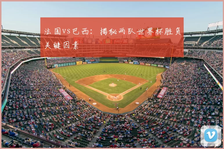 法国vs巴西：揭秘两队世界杯胜负关键因素
