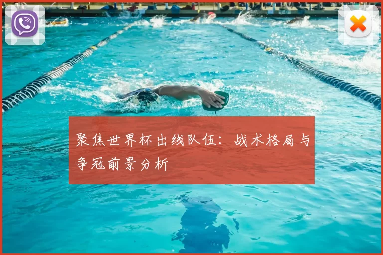 聚焦世界杯出线队伍：战术格局与争冠前景分析
